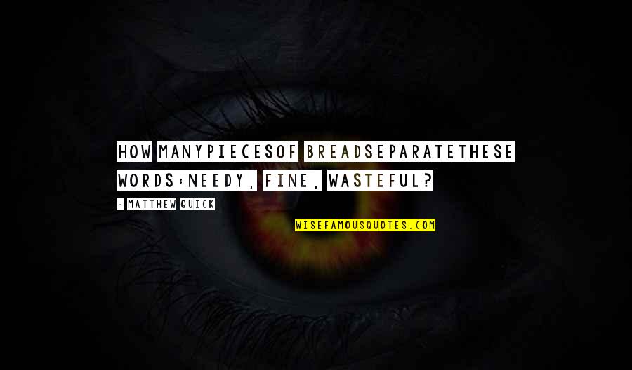 Que Veut Dire Quotes By Matthew Quick: How manyPiecesOf breadSeparateThese words:Needy, Fine, Wasteful?