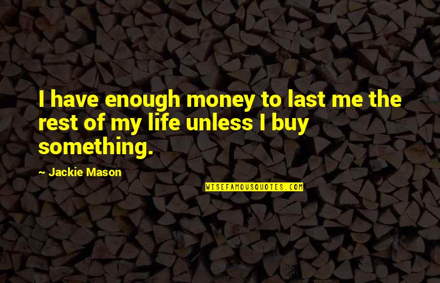 Queaseease Quotes By Jackie Mason: I have enough money to last me the