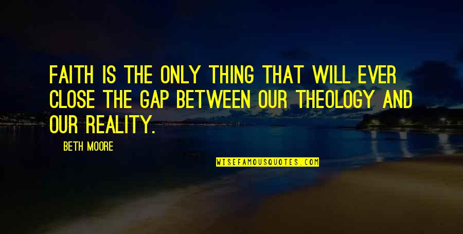 Queasiness Crossword Quotes By Beth Moore: Faith is the only thing that will ever