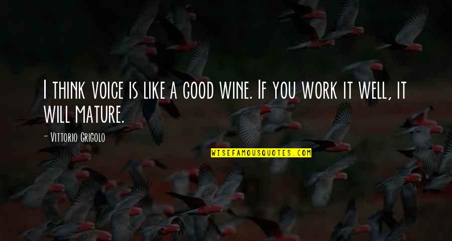 Queasiness Crossword Quotes By Vittorio Grigolo: I think voice is like a good wine.