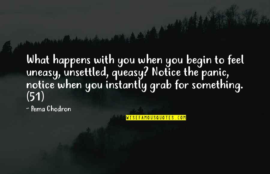 Queasy Quotes By Pema Chodron: What happens with you when you begin to