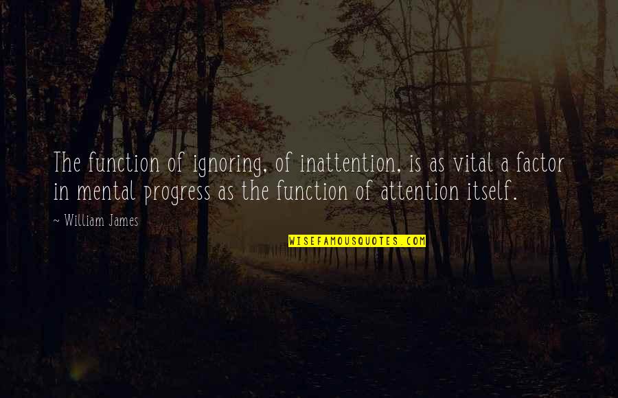 Quebedeaux Used Cars Quotes By William James: The function of ignoring, of inattention, is as Quebedeaux Used Cars Quotes By William James: The function of ignoring, of inattention, is as