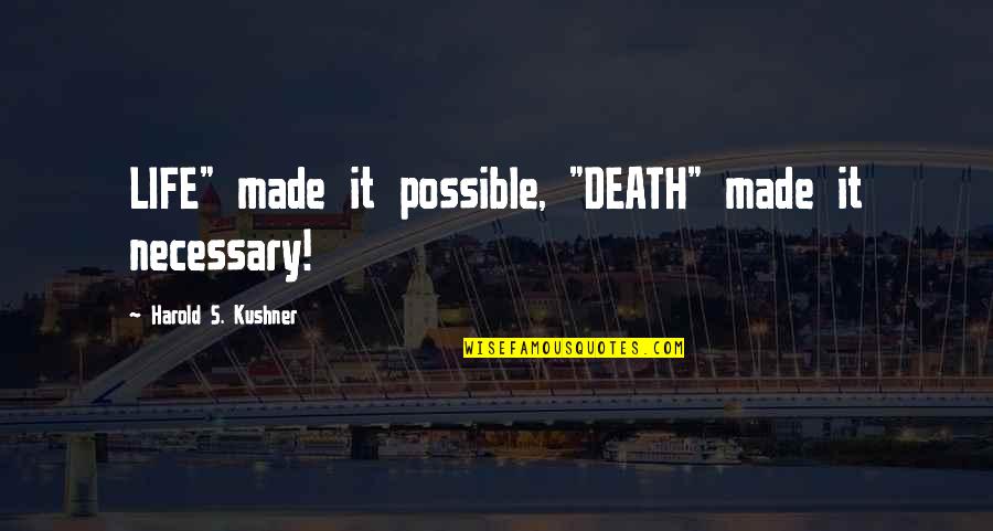 Quebra Mar Quotes By Harold S. Kushner: LIFE" made it possible, "DEATH" made it necessary! Quebra Mar Quotes By Harold S. Kushner: LIFE" made it possible, "DEATH" made it necessary!