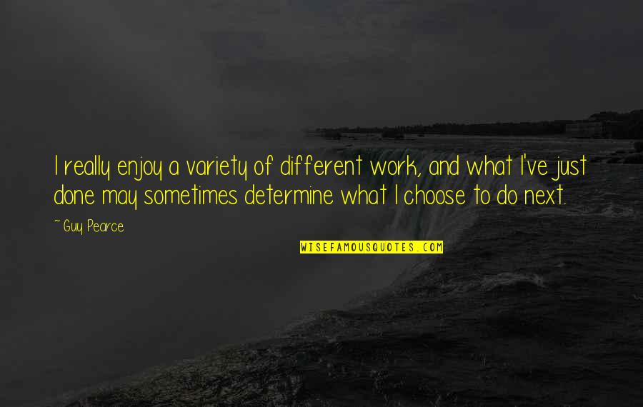 Quebradas Geology Quotes By Guy Pearce: I really enjoy a variety of different work, Quebradas Geology Quotes By Guy Pearce: I really enjoy a variety of different work,