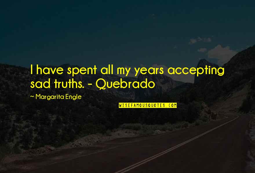 Quebrado Quotes By Margarita Engle: I have spent all my years accepting sad