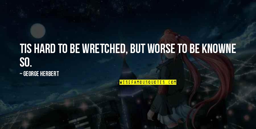 Quebranto Sinonimo Quotes By George Herbert: Tis hard to be wretched, but worse to