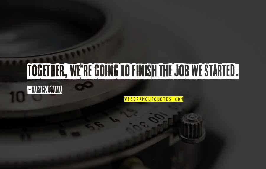 Quebrei A Regra Quotes By Barack Obama: Together, we're going to finish the job we Quebrei A Regra Quotes By Barack Obama: Together, we're going to finish the job we