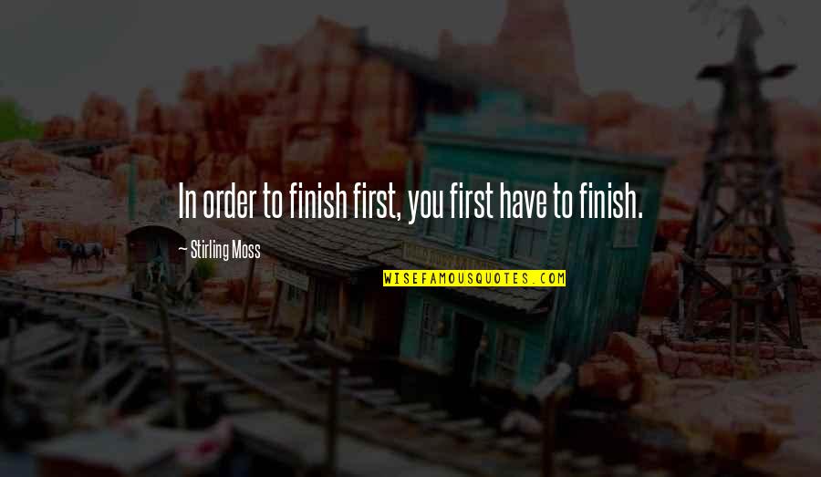 Quebrei A Regra Quotes By Stirling Moss: In order to finish first, you first have Quebrei A Regra Quotes By Stirling Moss: In order to finish first, you first have