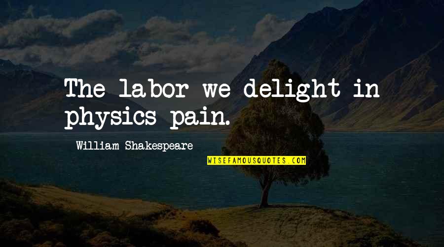 Quebrei A Regra Quotes By William Shakespeare: The labor we delight in physics pain. Quebrei A Regra Quotes By William Shakespeare: The labor we delight in physics pain.