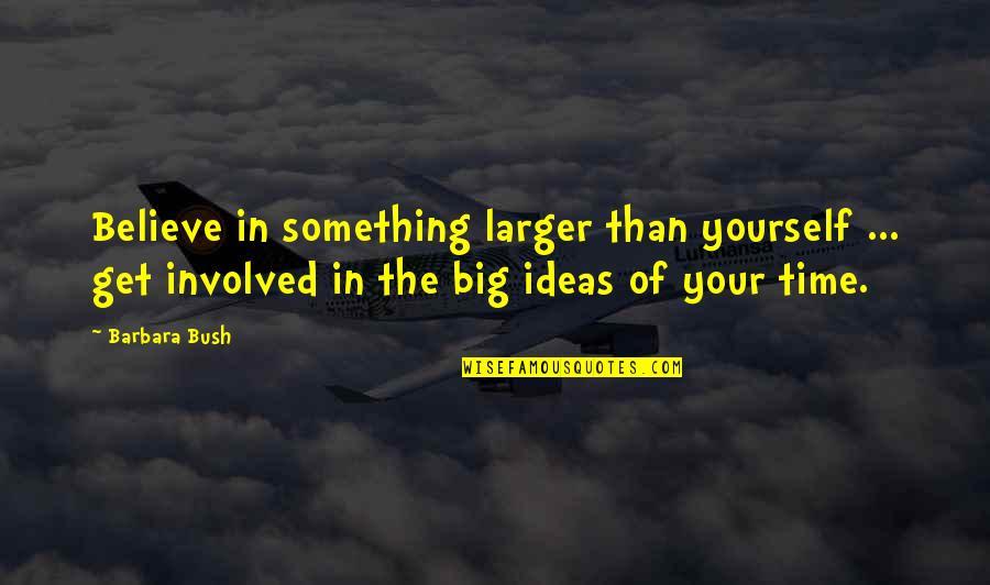 Quechua People Quotes By Barbara Bush: Believe in something larger than yourself ... get