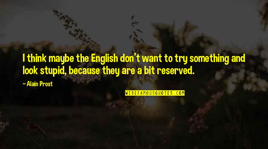 Queda Quotes By Alain Prost: I think maybe the English don't want to