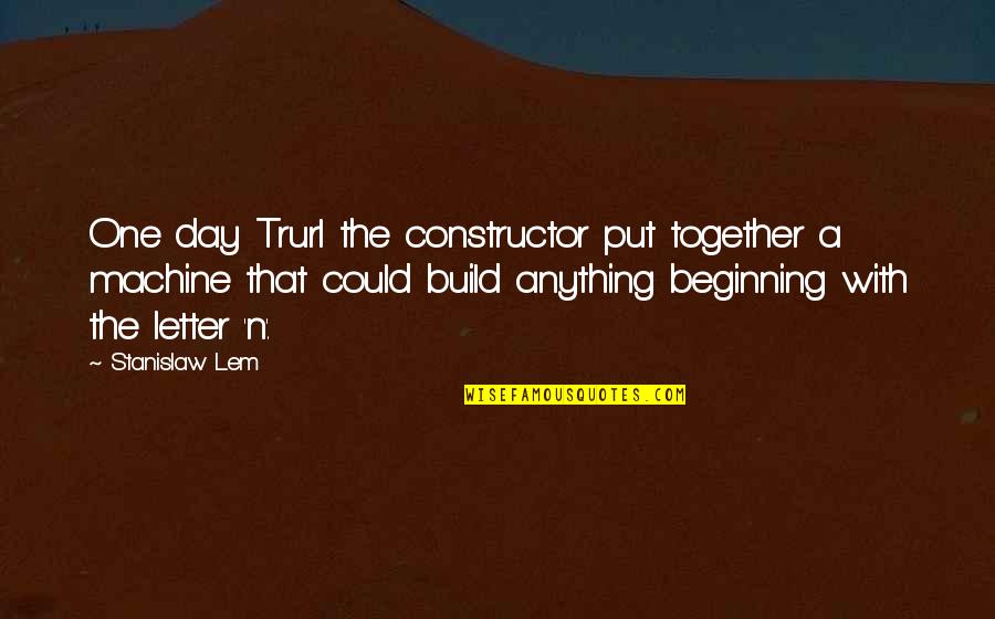 Quedaba Translation Quotes By Stanislaw Lem: One day Trurl the constructor put together a