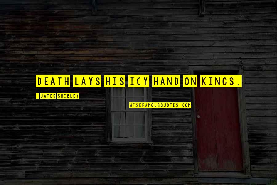 Quedado In Spanish Quotes By James Shirley: Death lays his icy hand on kings. Quedado In Spanish Quotes By James Shirley: Death lays his icy hand on kings.