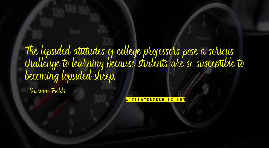 Quedado Quotes By Suzanne Fields: The lopsided attitudes of college professors pose a