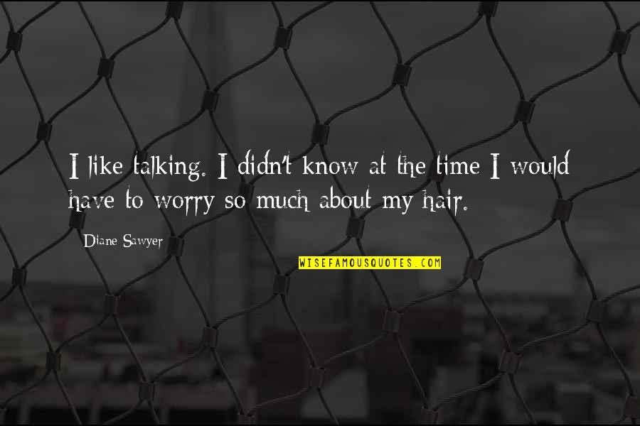 Quedamente Definicion Quotes By Diane Sawyer: I like talking. I didn't know at the