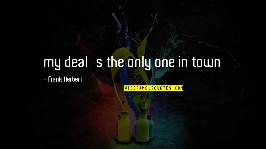 Quedar Quotes By Frank Herbert: my deal's the only one in town