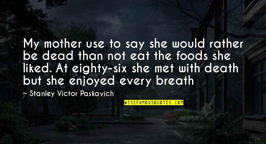 Quedaria In Spanish Quotes By Stanley Victor Paskavich: My mother use to say she would rather Quedaria In Spanish Quotes By Stanley Victor Paskavich: My mother use to say she would rather