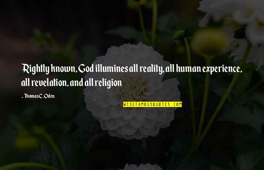 Quedaria In Spanish Quotes By Thomas C. Oden: Rightly known, God illumines all reality, all human Quedaria In Spanish Quotes By Thomas C. Oden: Rightly known, God illumines all reality, all human