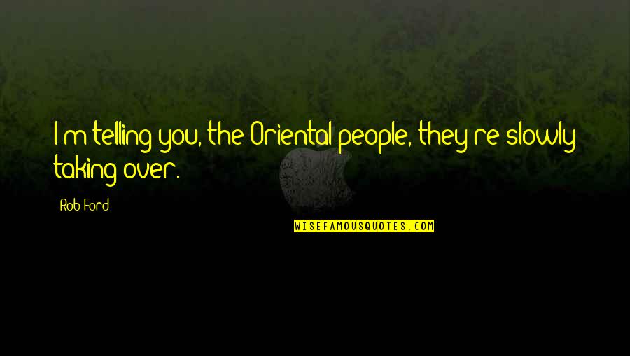 Quedarse Quotes By Rob Ford: I'm telling you, the Oriental people, they're slowly