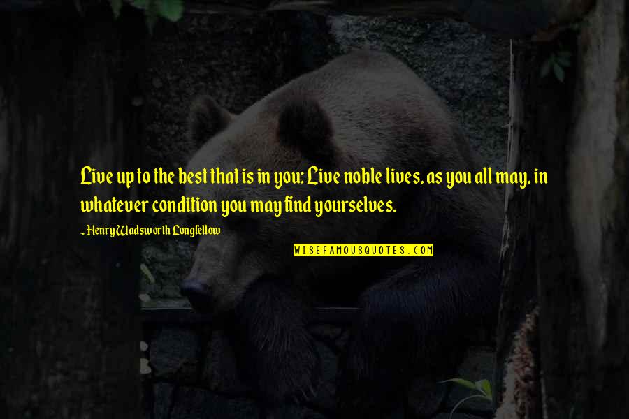Quedate Conmigo Quotes By Henry Wadsworth Longfellow: Live up to the best that is in
