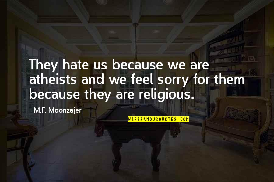 Quedate Conmigo Quotes By M.F. Moonzajer: They hate us because we are atheists and