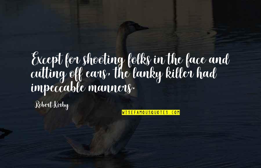 Quedate Quotes By Robert Kirby: Except for shooting folks in the face and Quedate Quotes By Robert Kirby: Except for shooting folks in the face and