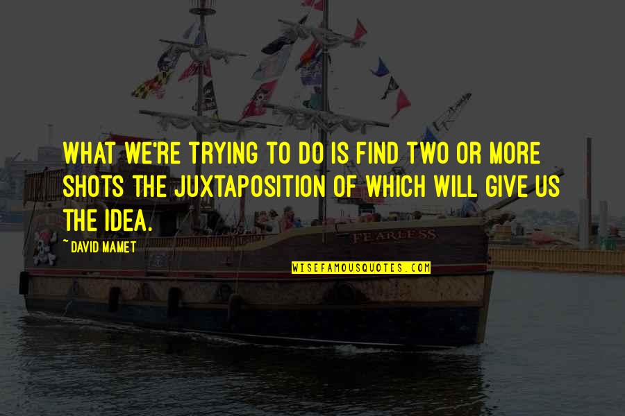 Quedes Quotes By David Mamet: What we're trying to do is find two Quedes Quotes By David Mamet: What we're trying to do is find two