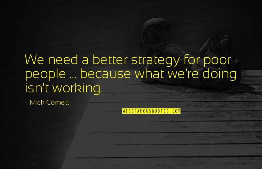 Quedi Quendi Quotes By Mick Cornett: We need a better strategy for poor people Quedi Quendi Quotes By Mick Cornett: We need a better strategy for poor people