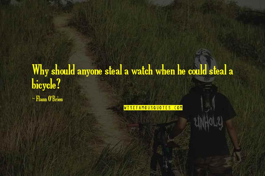 Queefing Quotes By Flann O'Brien: Why should anyone steal a watch when he