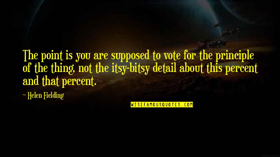 Queen And Crown Quotes By Helen Fielding: The point is you are supposed to vote Queen And Crown Quotes By Helen Fielding: The point is you are supposed to vote