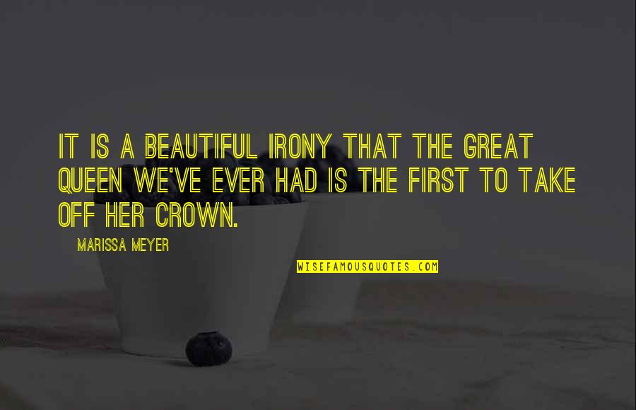 Queen And Crown Quotes By Marissa Meyer: It is a beautiful irony that the great Queen And Crown Quotes By Marissa Meyer: It is a beautiful irony that the great