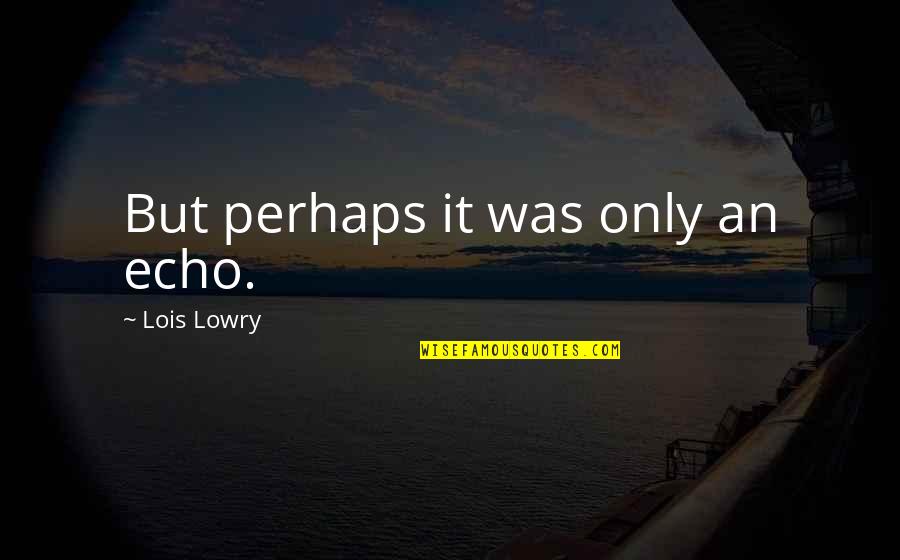 Queen And King Love Quotes By Lois Lowry: But perhaps it was only an echo.