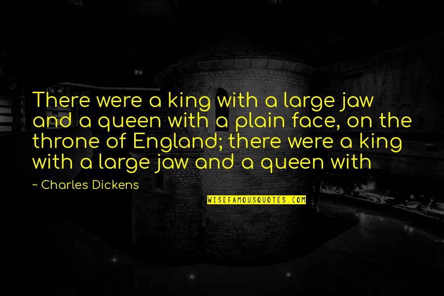Queen And King Quotes By Charles Dickens: There were a king with a large jaw