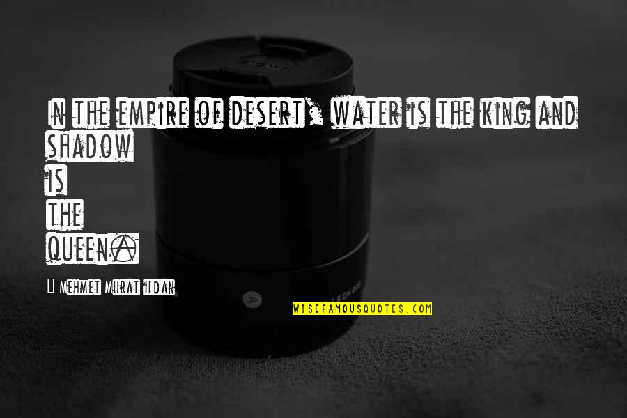 Queen And King Quotes By Mehmet Murat Ildan: In the empire of desert, water is the