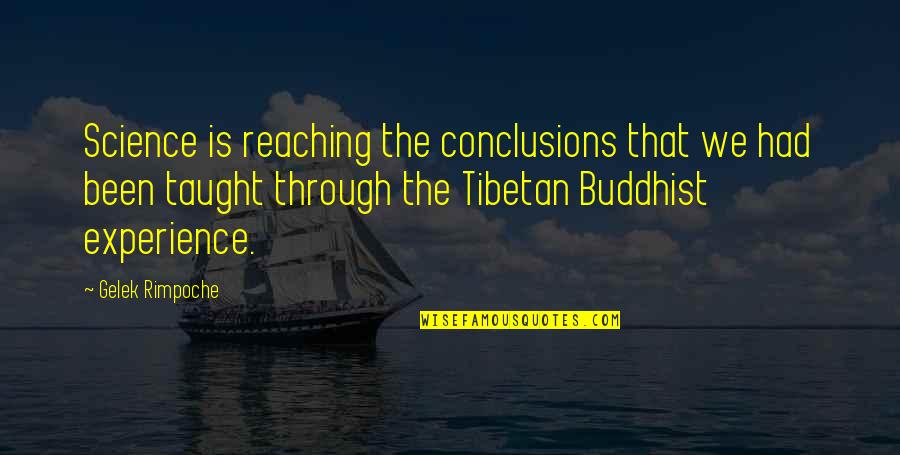 Queen And Kings Quotes By Gelek Rimpoche: Science is reaching the conclusions that we had