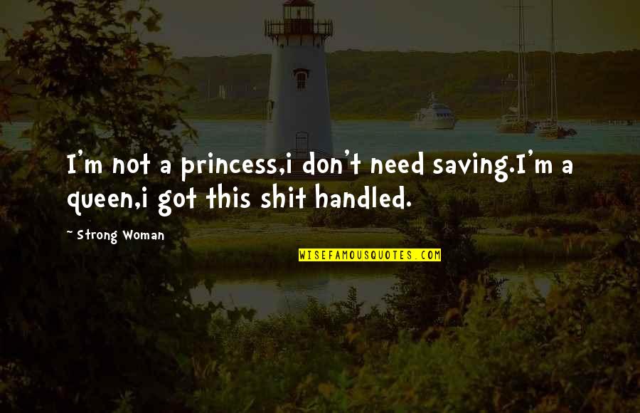 Queen And Princess Quotes By Strong Woman: I'm not a princess,i don't need saving.I'm a