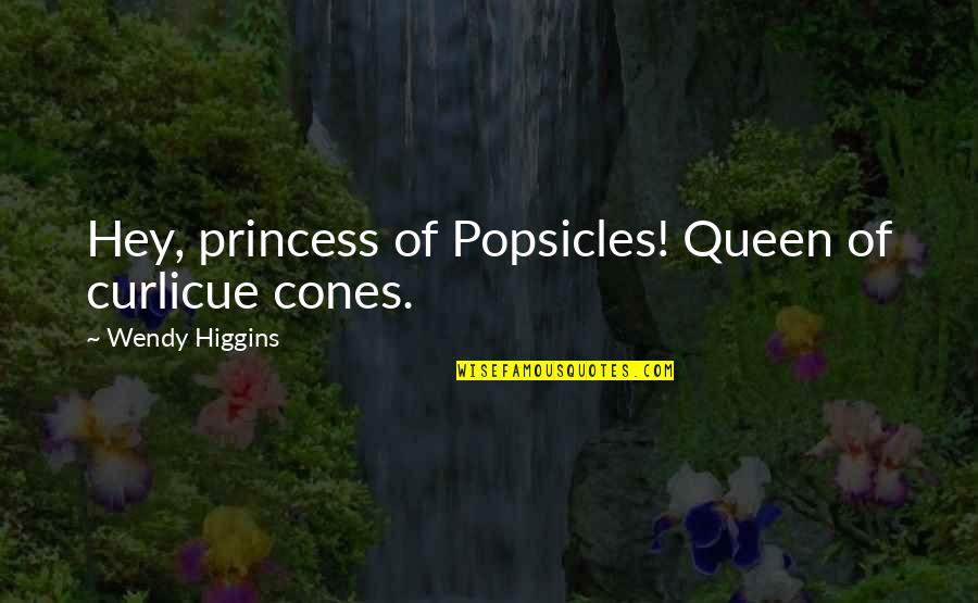 Queen And Princess Quotes By Wendy Higgins: Hey, princess of Popsicles! Queen of curlicue cones.