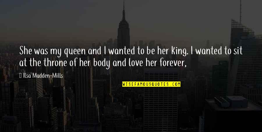 Queen And Throne Quotes By Ilsa Madden-Mills: She was my queen and I wanted to Queen And Throne Quotes By Ilsa Madden-Mills: She was my queen and I wanted to
