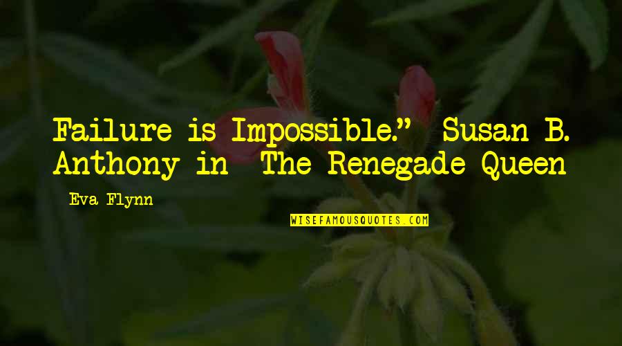 Queen B Quotes By Eva Flynn: Failure is Impossible."--Susan B. Anthony in The Renegade