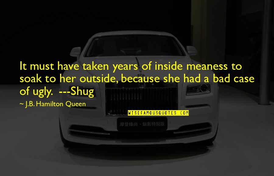 Queen B Quotes By J.B. Hamilton Queen: It must have taken years of inside meaness