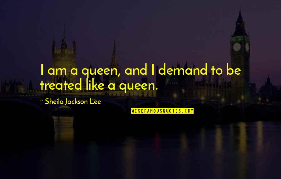 Queen B Quotes By Sheila Jackson Lee: I am a queen, and I demand to