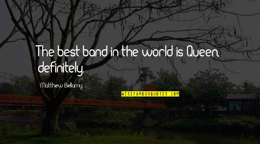 Queen Band Best Quotes By Matthew Bellamy: The best band in the world is Queen, Queen Band Best Quotes By Matthew Bellamy: The best band in the world is Queen,