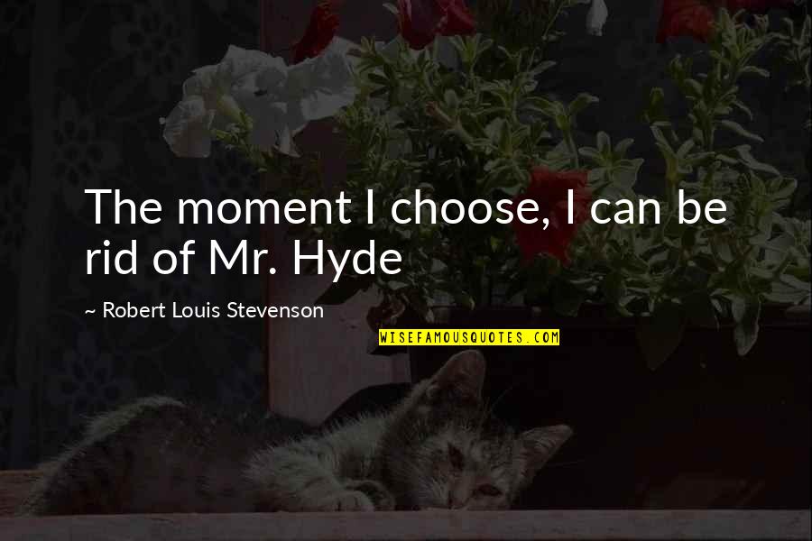 Queen Band Best Quotes By Robert Louis Stevenson: The moment I choose, I can be rid Queen Band Best Quotes By Robert Louis Stevenson: The moment I choose, I can be rid