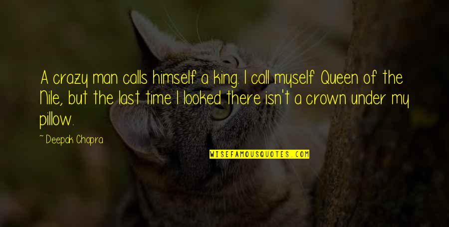 Queen Crown Quotes By Deepak Chopra: A crazy man calls himself a king. I