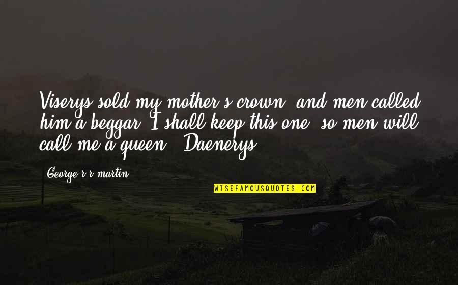 Queen Crown Quotes By George R R Martin: Viserys sold my mother's crown, and men called