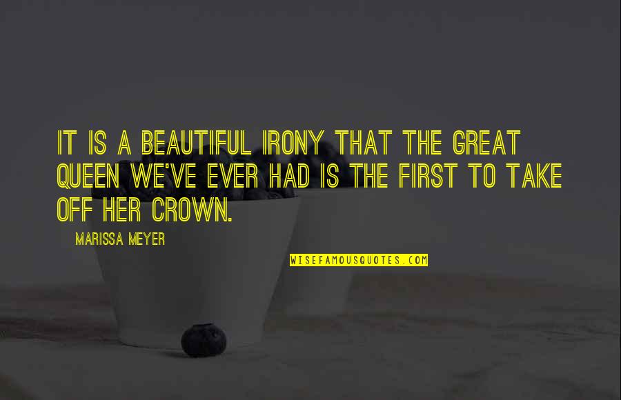 Queen Crown Quotes By Marissa Meyer: It is a beautiful irony that the great