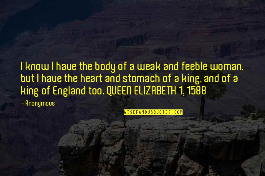 Queen Elizabeth 1 Quotes By Anonymous: I know I have the body of a