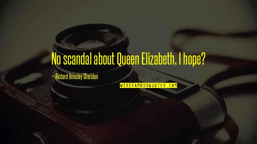 Queen Elizabeth 1 Quotes By Richard Brinsley Sheridan: No scandal about Queen Elizabeth, I hope?