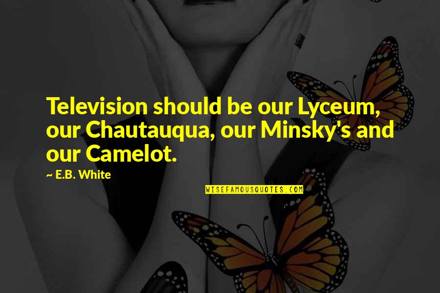 Queen Elizabeth 11 Quotes By E.B. White: Television should be our Lyceum, our Chautauqua, our