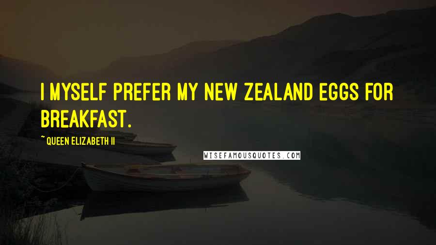 Queen Elizabeth II quotes: I myself prefer my New Zealand eggs for breakfast.